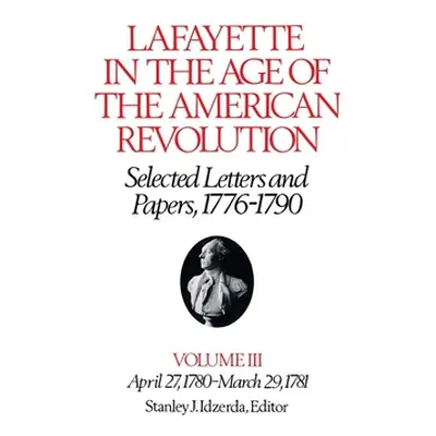 "Lafayette in the Age of the American Revolution--Selected Letters and Papers, 1776-1790: April 