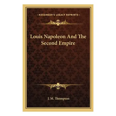 "Louis Napoleon And The Second Empire" - "" ("Thompson J. M.")