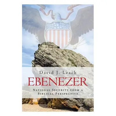 "Ebenezer: National Security from a Biblical Perspective" - "" ("Leach David J.")