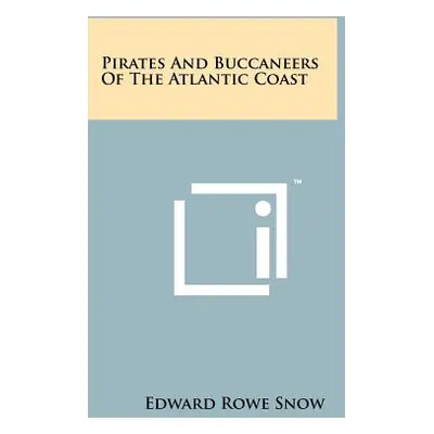 "Pirates And Buccaneers Of The Atlantic Coast" - "" ("Snow Edward Rowe")