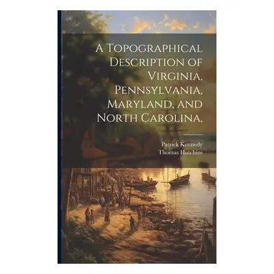 "A Topographical Description of Virginia, Pennsylvania, Maryland, and North Carolina," - "" ("Ke