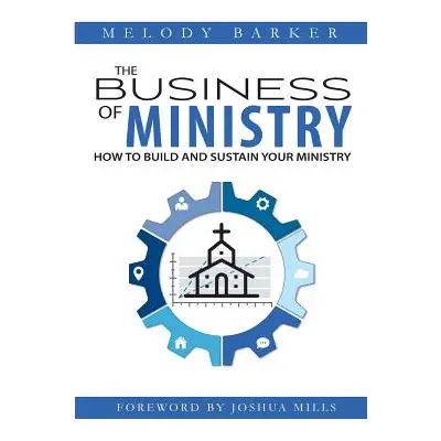 "The Business of Ministry: How to Build and Sustain Your Ministry" - "" ("Mills Joshua")