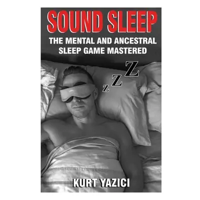 "Sound Sleep: The Mental and Ancestral Sleep Game Mastered" - "" ("Yazici Kurt")