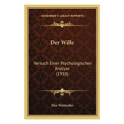 "Der Wille: Versuch Einer Psychologischen Analyse (1910)" - "" ("Wentscher Else")