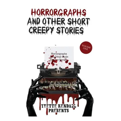 "Horrorgraphs and Other Short Creepy Stories" - "" ("Kendall Yvette")