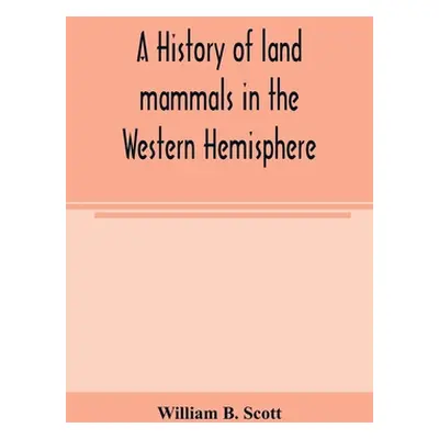 "A history of land mammals in the Western Hemisphere" - "" ("B. Scott William")