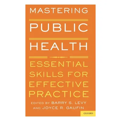 "Mastering Public Health: Essential Skills for Effective Practice" - "" ("Levy Barry S.")