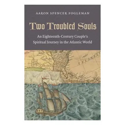 "Two Troubled Souls: An Eighteenth-Century Couple's Spiritual Journey in the Atlantic World" - "