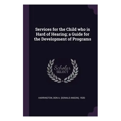 "Services for the Child who is Hard of Hearing; a Guide for the Development of Programs" - "" ("