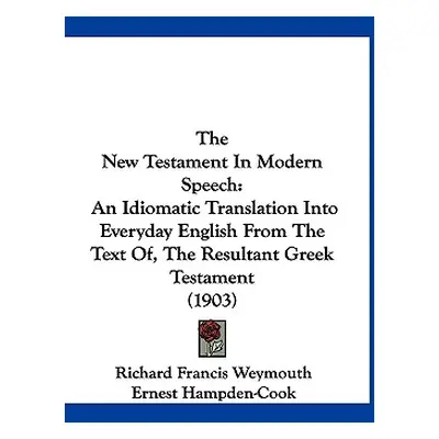 "The New Testament In Modern Speech: An Idiomatic Translation Into Everyday English From The Tex