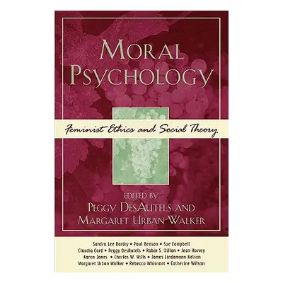 "Moral Psychology: Feminist Ethics and Social Theory" - "" ("Desautels Peggy")