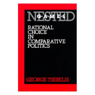 "Nested Games: Rational Choice in Comparative Politics Volume 18" - "" ("Tsebelis George")