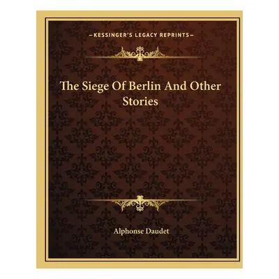 "The Siege Of Berlin And Other Stories" - "" ("Daudet Alphonse")