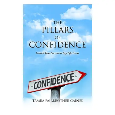 "The Pillars of Confidence: Unlock Your Success in Key Life Areas" - "" ("Gaines Tamra Fairbroth