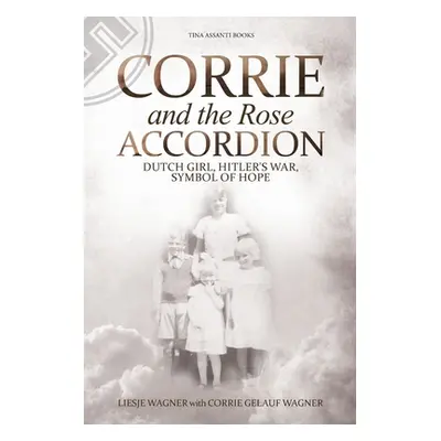 "Corrie and the Rose Accordion: Dutch Girl, Hitler's War, Symbol of Hope" - "" ("Wagner Liesje")