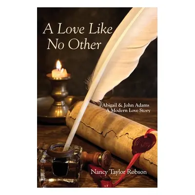 "A Love Like No Other: Abigail and John Adams, A Modern Love Story" - "" ("Robson Nancy Taylor")