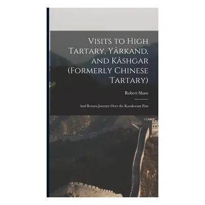 "Visits to High Tartary, Yrkand, and Kshgar (Formerly Chinese Tartary): And Return Journey Over 