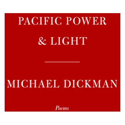 "Pacific Power & Light: Poems" - "" ("Dickman Michael")