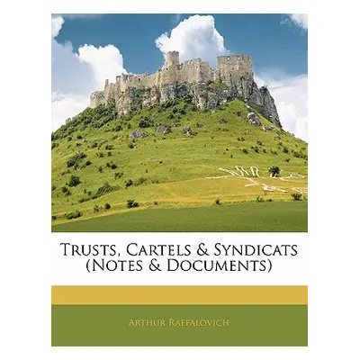 "Trusts, Cartels & Syndicats (Notes & Documents)" - "" ("Raffalovich Arthur")