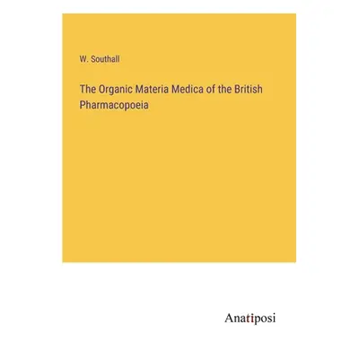 "The Organic Materia Medica of the British Pharmacopoeia" - "" ("Southall W.")