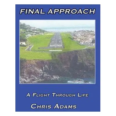 "Final Approach: A Flight Through Life" - "" ("Adams Chris")