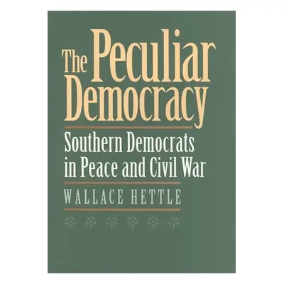 "The Peculiar Democracy: Southern Democrats in Peace and Civil War" - "" ("Hettle Wallace")