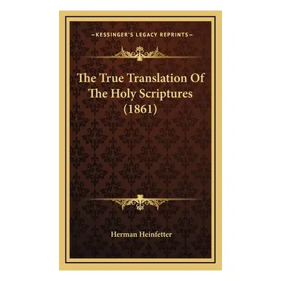 "The True Translation Of The Holy Scriptures (1861)" - "" ("Heinfetter Herman")