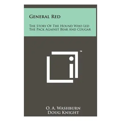 "General Red: The Story Of The Hound Who Led The Pack Against Bear And Cougar" - "" ("Washburn O