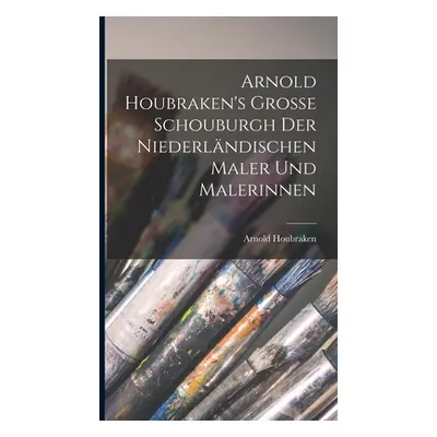 "Arnold Houbraken's Grosse Schouburgh der Niederlndischen Maler und Malerinnen" - "" ("Houbraken