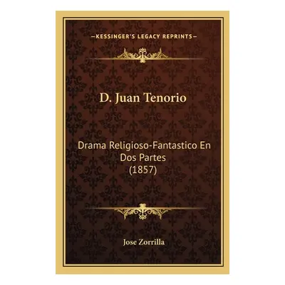 "D. Juan Tenorio: Drama Religioso-Fantastico En Dos Partes (1857)" - "" ("Zorrilla Jose")