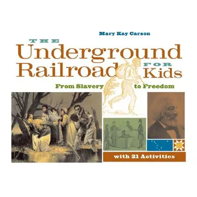 "The Underground Railroad for Kids: From Slavery to Freedom with 21 Activities Volume 3" - "" ("