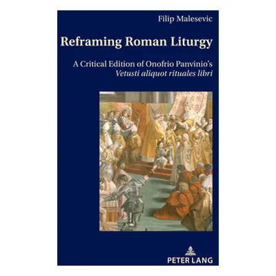 "Reframing Roman Liturgy: A Critical Edition of Onofrio Panvinio's Vetusti Aliquot Rituales Libr