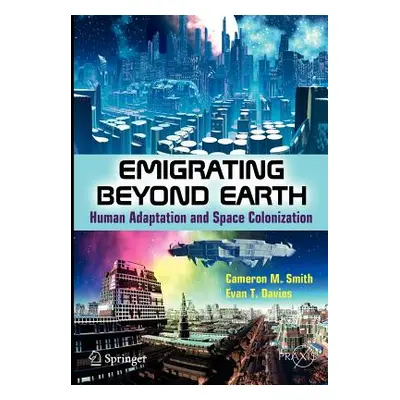 "Emigrating Beyond Earth: Human Adaptation and Space Colonization" - "" ("Smith Cameron M.")