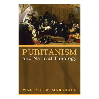 "Puritanism and Natural Theology" - "" ("Marshall Wallace W.")