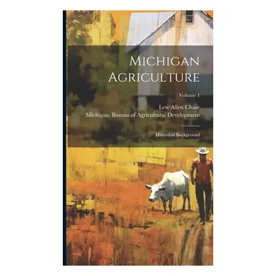 "Michigan Agriculture: Historical Background; Volume 1" - "" ("Chase Lew Allen")