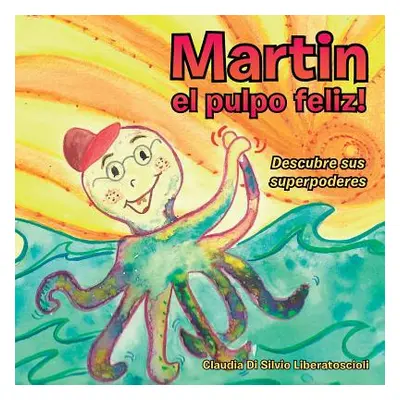 "Martin el pulpo feliz!: Descubre sus superpoderes" - "" ("Liberatoscioli Claudia Di Silvio")