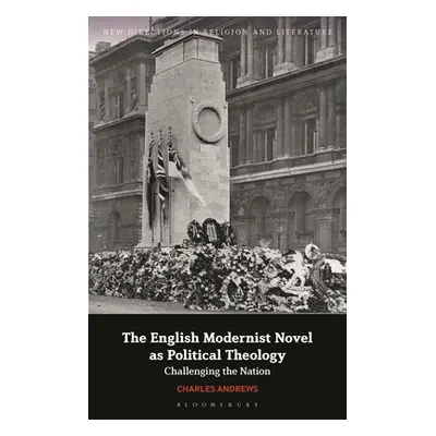 "The English Modernist Novel as Political Theology: Challenging the Nation" - "" ("Andrews Charl