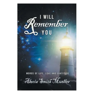 "I Will Remember: Words Of Life, Love And Gratitude" - "" ("Alecia Smith Mueller")