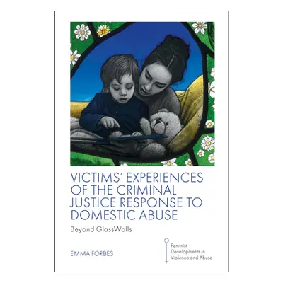 "Victims' Experiences of the Criminal Justice Response to Domestic Abuse: Beyond Glasswalls" - "