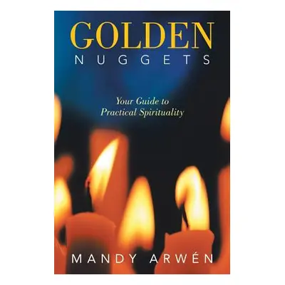 "Golden Nuggets: Your Guide to Practical Spirituality" - "" ("Arwn Mandy")