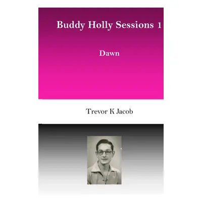 "Buddy Holly Sessions: 1 Dawn" - "" ("Jacob Trevor K.")