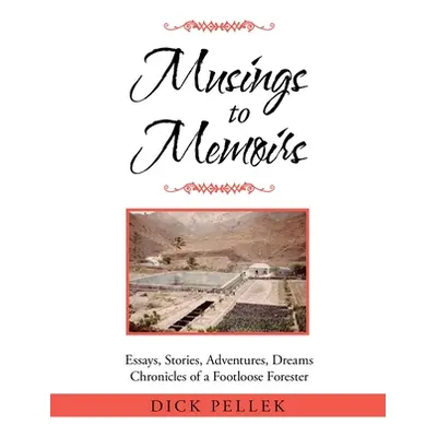 "Musings to Memoirs: Essays, Stories, Adventures, Dreams Chronicles of a Footloose Forester" - "