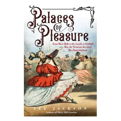 "Palaces of Pleasure: From Music Halls to the Seaside to Football, How the Victorians Invented M