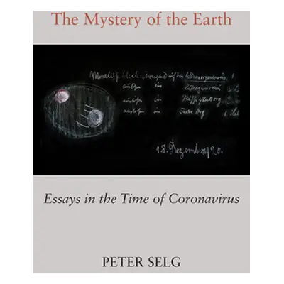 "The Mystery of the Earth: Essays in the Time of Coronavirus" - "" ("Selg Peter")