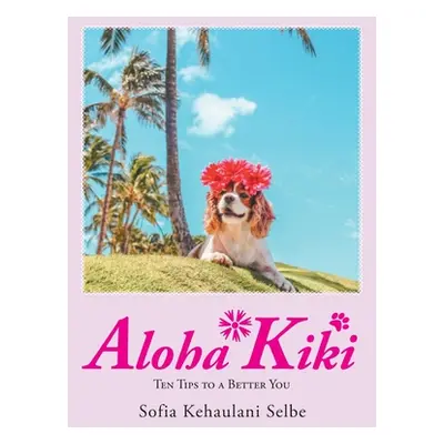 "Aloha Kiki: Ten Tips to a Better You" - "" ("Selbe Sofia Kehaulani")