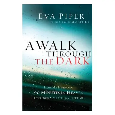 "A Walk Through the Dark: How My Husband's 90 Minutes in Heaven Deepened My Faith for a Lifetime