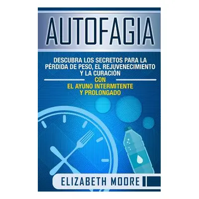 "Autofagia: Descubra los Secretos para la Prdida de Peso, el Rejuvenecimiento y la Curacin con e