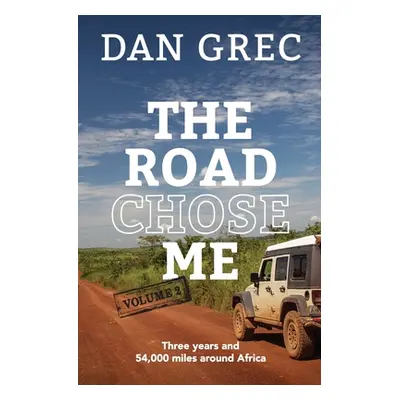 "The Road Chose Me Volume 2: Three years and 54,000 miles around Africa" - "" ("Grec Dan")