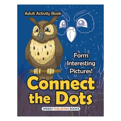 "Connect the Dots Adult Activity Book -- Form Interesting Pictures!" - "" ("Speedy Publishing LL