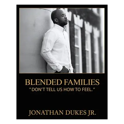 "Blended Families: Don't Tell Us How To Feel.""" - "" ("Dukes Jonathan Jr.")